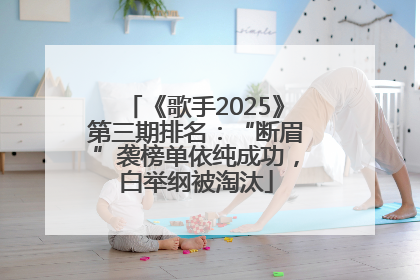 《歌手2025》第三期排名：“断眉”袭榜单依纯成功，白举纲被淘汰