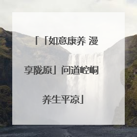 「如意康养 漫享陇原」问道崆峒 养生平凉