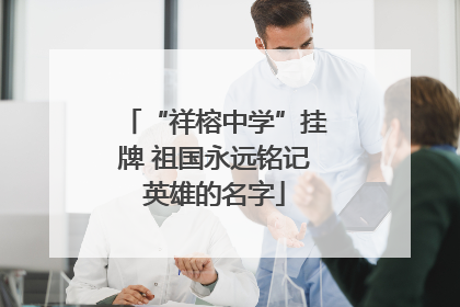 “祥榕中学”挂牌 祖国永远铭记英雄的名字