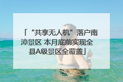 “共享无人机”落户南漳景区 本月底前实现全县A级景区全覆盖