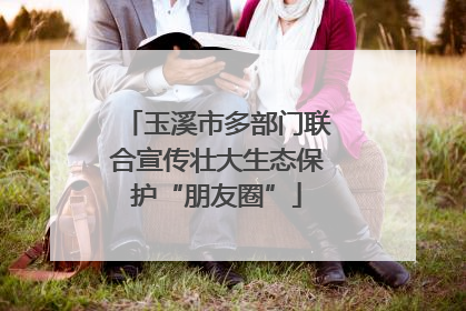 玉溪市多部门联合宣传壮大生态保护“朋友圈”