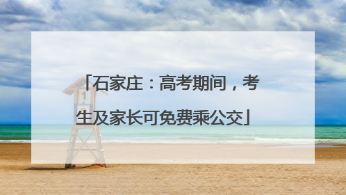 石家庄：高考期间，考生及家长可免费乘公交