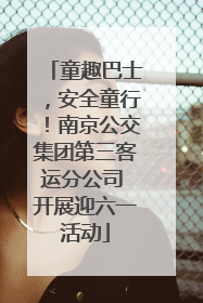 童趣巴士，安全童行！南京公交集团第三客运分公司 开展迎六一活动