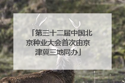 第三十二届中国北京种业大会首次由京津冀三地同办