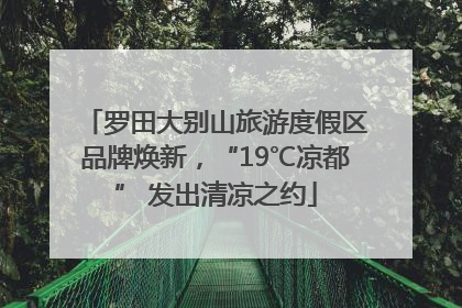 罗田大别山旅游度假区品牌焕新，“19℃凉都” 发出清凉之约