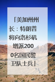 美加州州长：特朗普将向洛杉矶增派2000名国民警卫队士兵