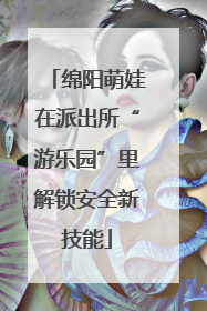 绵阳萌娃在派出所“游乐园”里解锁安全新技能