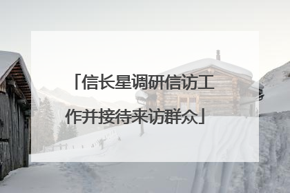 信长星调研信访工作并接待来访群众