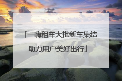 一嗨租车大批新车集结 助力用户美好出行
