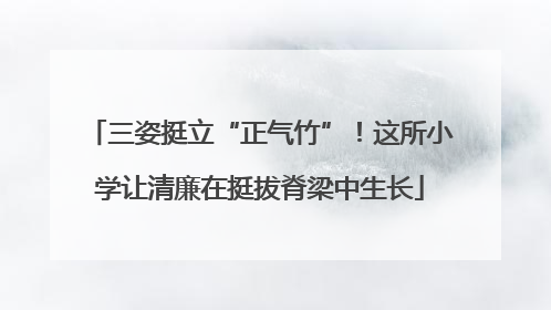三姿挺立“正气竹”！这所小学让清廉在挺拔脊梁中生长