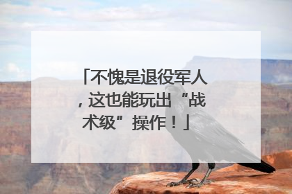 不愧是退役军人，这也能玩出“战术级”操作！