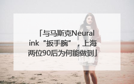 与马斯克Neuralink“扳手腕”，上海两位90后为何能做到