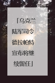 乌克兰陆军司令德拉帕特宣布将继续留任