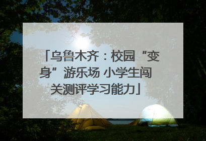 乌鲁木齐：校园“变身”游乐场 小学生闯关测评学习能力