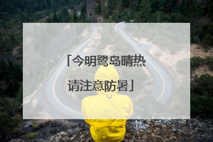 今明鹭岛晴热 请注意防暑