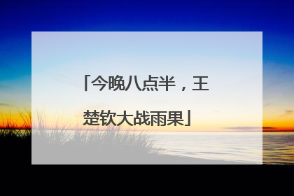 今晚八点半，王楚钦大战雨果