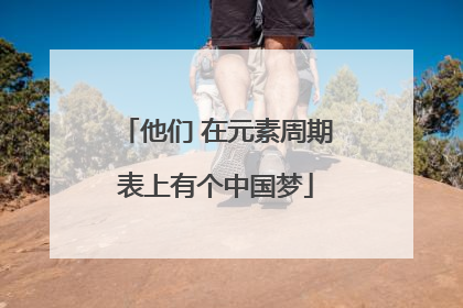 他们 在元素周期表上有个中国梦