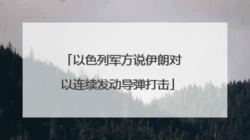 以色列军方说伊朗对以连续发动导弹打击