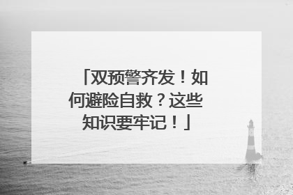 双预警齐发！如何避险自救？这些知识要牢记！