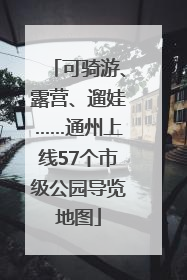 可骑游、露营、遛娃……通州上线57个市级公园导览地图