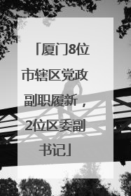 厦门8位市辖区党政副职履新，2位区委副书记