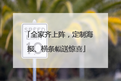 全家齐上阵，定制海报、横条幅送惊喜
