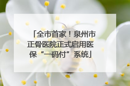 全市首家！泉州市正骨医院正式启用医保“一码付”系统