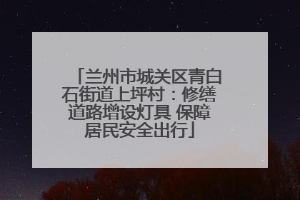 兰州市城关区青白石街道上坪村：修缮道路增设灯具 保障居民安全出行