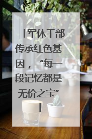 军休干部传承红色基因，“每一段记忆都是无价之宝”