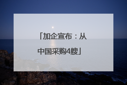 加企宣布：从中国采购4艘