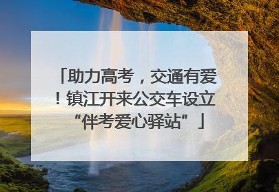 助力高考，交通有爱！镇江开来公交车设立“伴考爱心驿站”