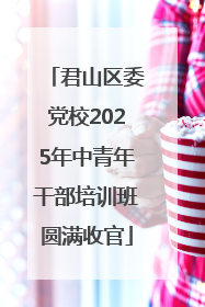 君山区委党校2025年中青年干部培训班圆满收官