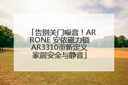 告别关门噪音！ARRONE 安侬磁力锁AR3310重新定义家居安全与静音