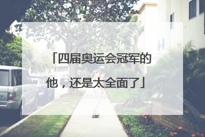 四届奥运会冠军的他，还是太全面了