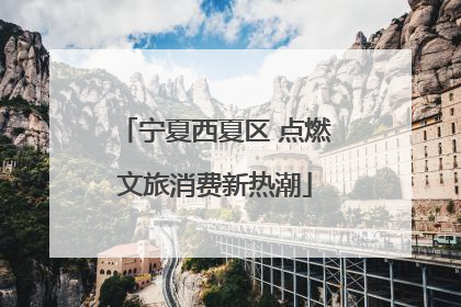 宁夏西夏区 点燃文旅消费新热潮