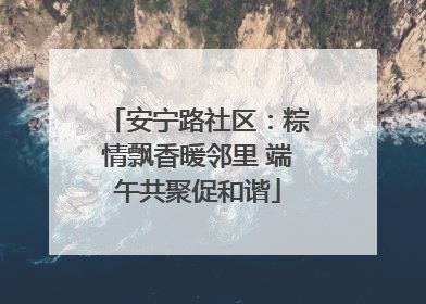 安宁路社区：粽情飘香暖邻里 端午共聚促和谐