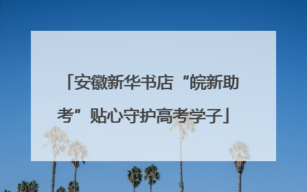 安徽新华书店“皖新助考”贴心守护高考学子
