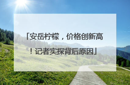 安岳柠檬，价格创新高！记者实探背后原因