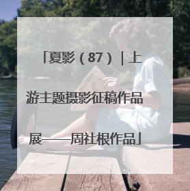 夏影（87）｜上游主题摄影征稿作品展——周社根作品