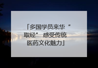 多国学员来华“取经” 感受传统医药文化魅力