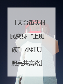 天台街头村民变身“上班族” 小灯具照亮共富路