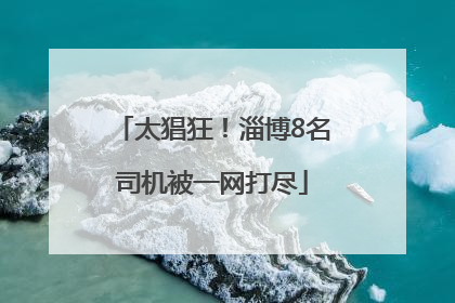 太猖狂！淄博8名司机被一网打尽