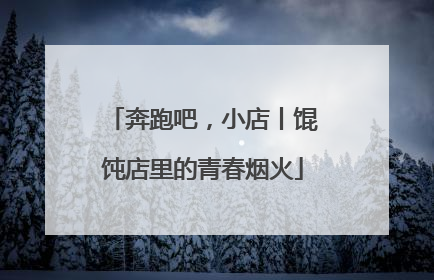奔跑吧，小店丨馄饨店里的青春烟火