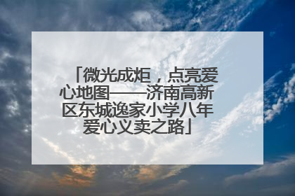 微光成炬，点亮爱心地图——济南高新区东城逸家小学八年爱心义卖之路