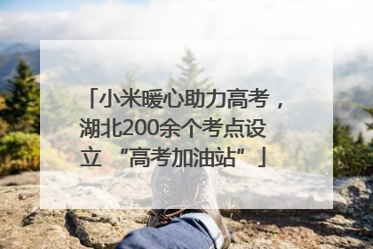 小米暖心助力高考，湖北200余个考点设立 “高考加油站”
