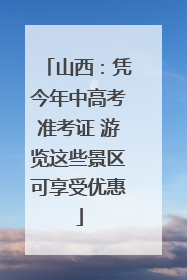 山西：凭今年中高考准考证 游览这些景区可享受优惠