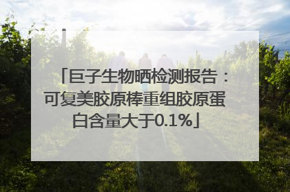 巨子生物晒检测报告：可复美胶原棒重组胶原蛋白含量大于0.1%