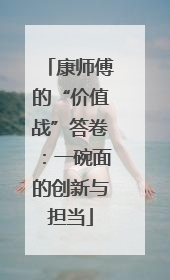 康师傅的“价值战”答卷：一碗面的创新与担当