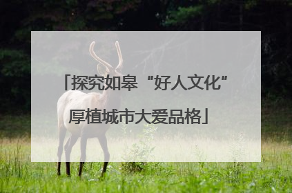 探究如皋“好人文化” 厚植城市大爱品格