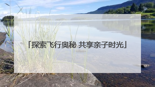 探索飞行奥秘 共享亲子时光